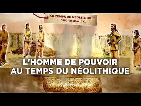 Sur les traces des hommes du Néolithique (4/5), L’homme de pouvoir