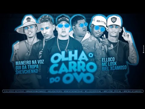 SHEVCHENKO E ELLOCO, MANEIRO NA VOZ, MC LOSK, GUI DA TROPA E BIEL XCAMOSO - OLHA O CARRO DO OVO