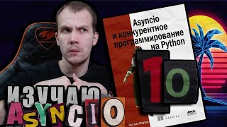 Читаю КНИГУ Asyncio и конкурентное программирование на Python Мэтью Фаулер / Глава 10