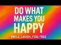 Do What Makes You Happy – This Song Will Make You Smile | Lenzspot