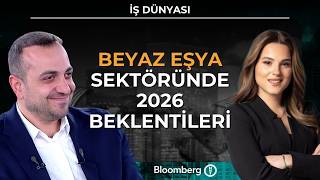 İş Dünyası - Beyaz Eşya Sektöründe 2026 Beklentileri | 6 Mart 2026