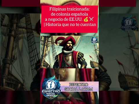 🇵🇭 Filipinas traicionada: de colonia española a negocio de EE.UU. 💰⚔️ | Historia que no te cuentan