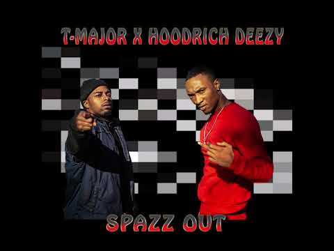 T Major X HoodRich Deezy - Spazz Out