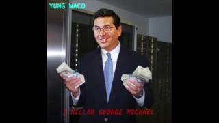 Yung Waco - I Killed George Michael