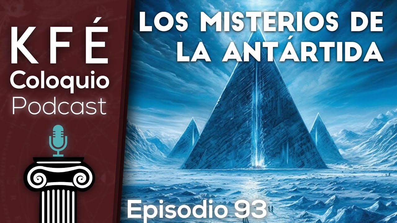 Bajo el Hielo: LOS MISTERIOS y Enigmas de LA ANTÁRTIDA - KFÉ Coloquio Podcast EP # 93