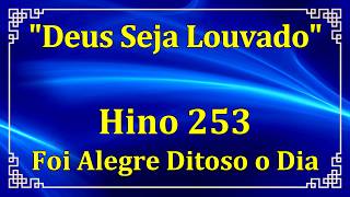 HINO 253 - Foi Alegre Ditoso o Dia - HINÁRIO CCB COM LETRAS