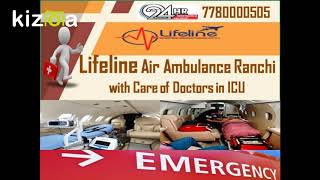 Lifeline Air Ambulance from Ranchi Comfortably Meet Transportation