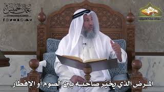 473 - المرض الذي يخير صاحبه بين الصوم والإفطار - عثمان الخميس
