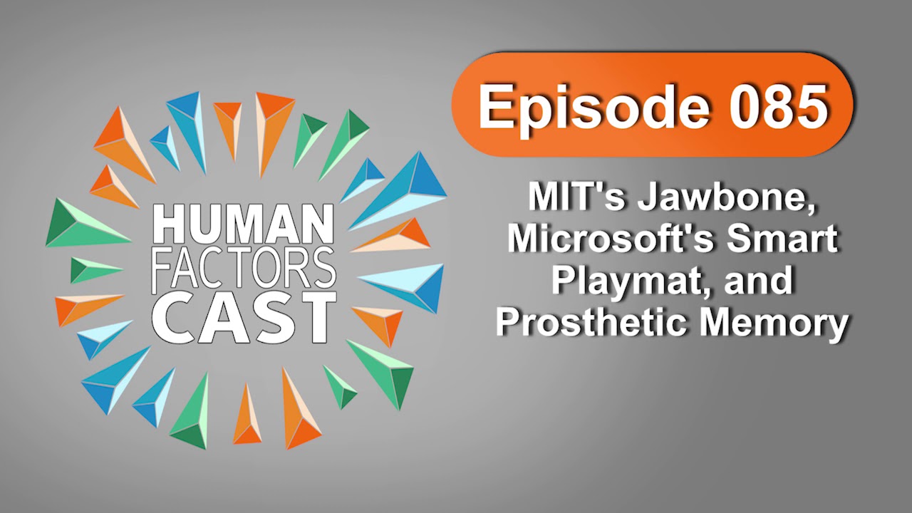 Human Factors Cast E085 - MIT's Jawbone, Microsoft's Smart Playmat, and Prosthetic Memory