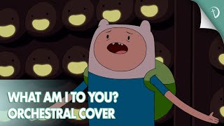 What am I to you? | Adventure Time Orchestrated