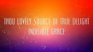 Thou Lovely Source Of True Delight - Indelible Grace