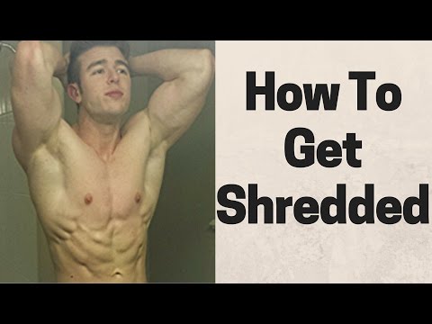 How To Get Shredded - Step By Step Explaining EXACTLY How (Diet, Cardio, Etc.)