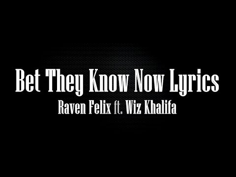 Raven Felix ft  Wiz Khalifa - Bet They Know Now Lyrics