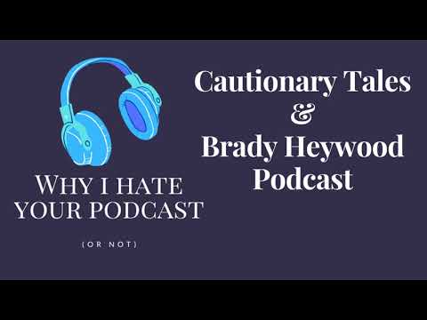 Why I Hate Your Podcast - Episode 18: Cautionary Tales & Brady Heywood Podcast