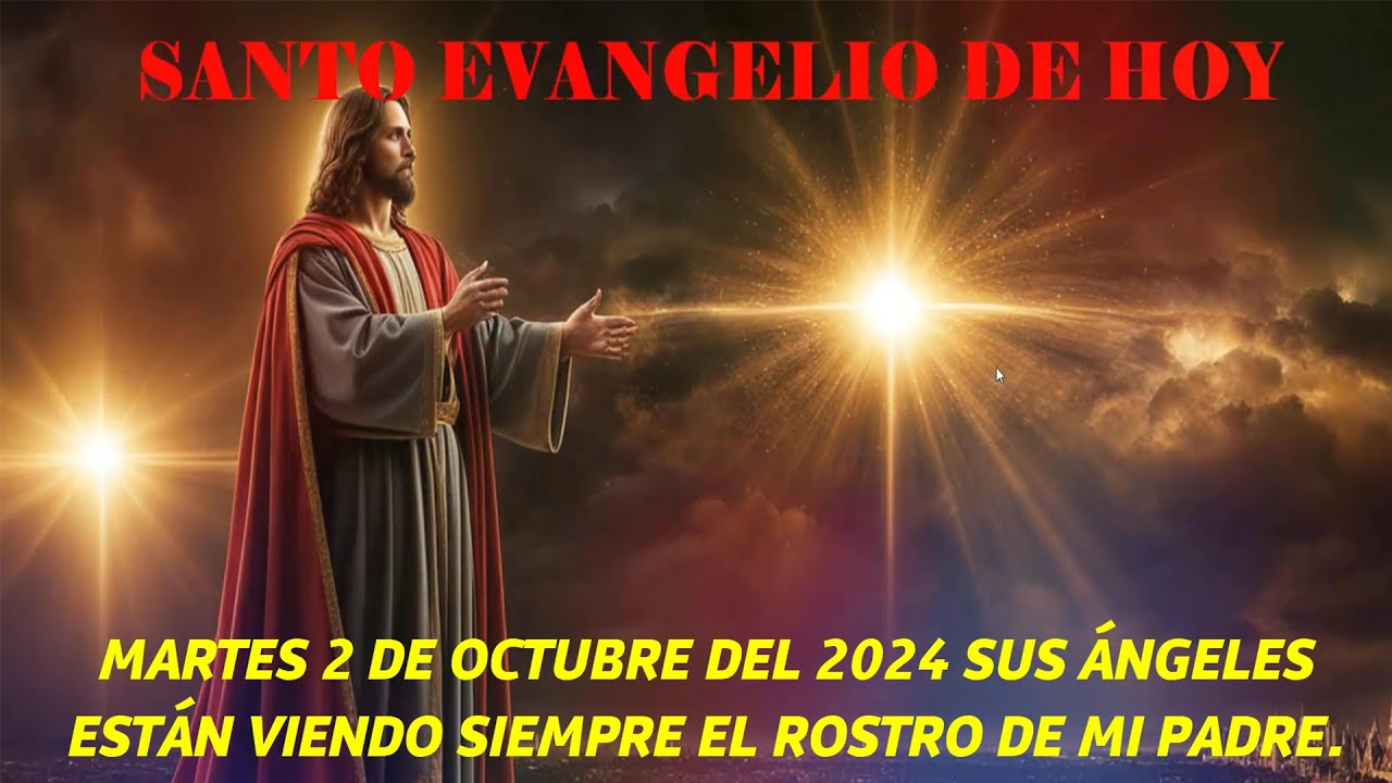 SANTOEVANGELIO DE HOY MARTES2 DE OCTUBRE 2024 SUS ÁNGELES ESTÁN VIENDO SIEMPRE EL ROSTRO DE MI PADRE