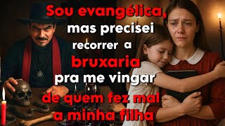 Traí meu Deus e minha FÉ e recorri a BRUXARIA pra me vingar daquela que fez MAL a minha família.