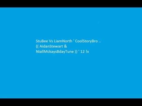 StuBee Vs LiamNorth ' CoolStoryBro .. (( AidanStewart & NiallMckaysBdayTune )) ' 12 !x