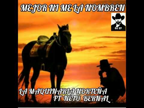 MEJOR NI ME LA NOMBREN  ♡ LA MAQUINARIA NORTEÑA FT NETO BERNAL