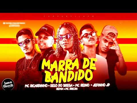 MARRA DE BANDIDO - MC DRICKA, RICARDINHO, REINO, JEFINHO JP E SELO DO BREGA