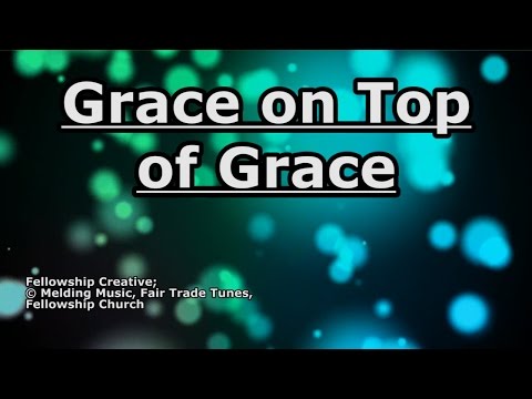 Grace on Top of Grace - Fellowship Creative - Lyrics
