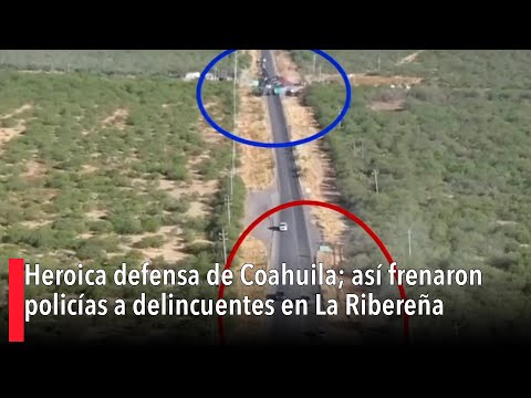 Heroic defense of Coahuila; this is how police stopped criminals in La Ribereña