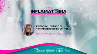 INFLAMATORIA 2026 - Episodio 2: Cuando el tratamiento no es continuo con la Dra. Josefina Etchevers