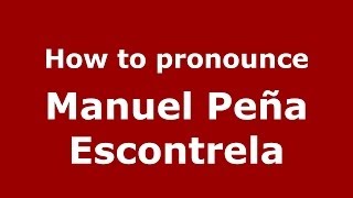How to pronounce Manuel Peña Escontrela