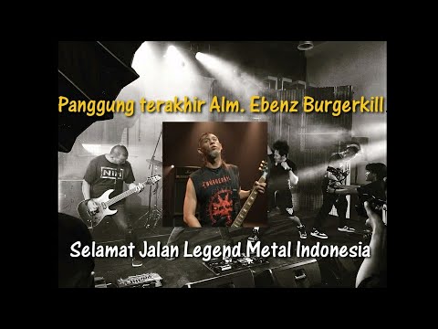 PANGGUNG TERAKHIR ALM.EBENZ BURGERKILL | SELAMAT JALAN LEGEND METAL INDONESIA