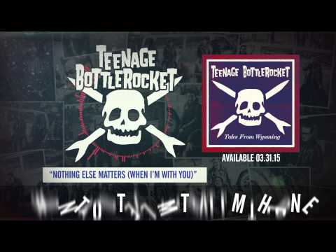 Teenage Bottlerocket - Nothing Else Matters (When I'm With You)