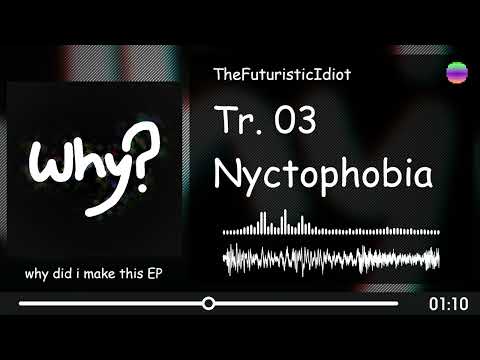 TheFuturisticIdiot - why did i make this Tr.03 Nyctophobia