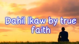 Dahil ikaw - true faith [videolyrics]