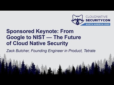 Sponsored Keynote: From Google to NIST — The Future of Cloud Native Security - Zack Butcher, Tetrate
