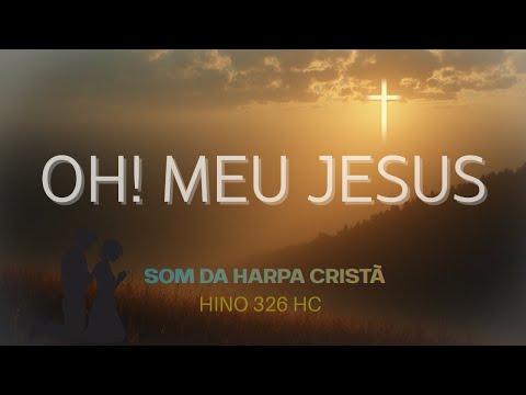 🎵 Oh! Meu Jesus - 326 Harpa Cristã - Um hino de clamor a Deus!