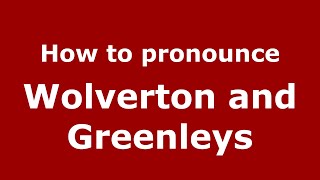 How to pronounce Wolverton And Greenleys