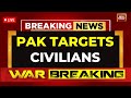LIVE Pakistan Targets Civilians Near LoC Villages India Hits Back At Pak Operation Sindoor