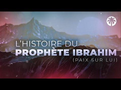 L’HISTOIRE DU PROPHÈTE IBRAHIM