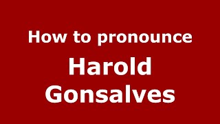 How to pronounce Harold Gonsalves