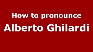 How to pronounce Alberto Ghilardi