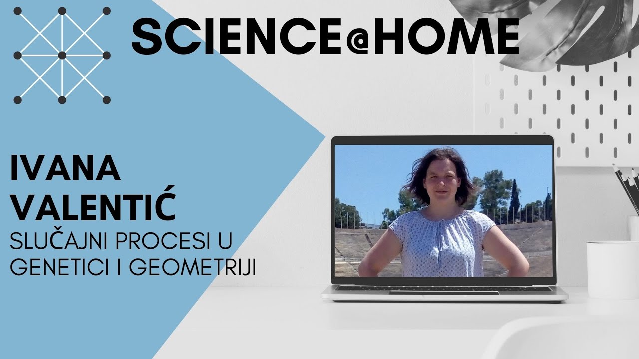 Science@Home- Ivana Valentić: Slučajni procesi u genetici i geometriji