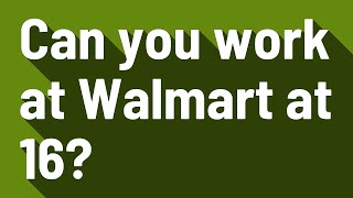 Can you work at Walmart at 16