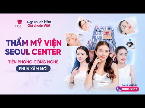 SEOUL CENTER - Tiên Phong Dẫn Đầu Công Nghệ Phun Xăm Mới