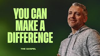 The Gospel | You Can Make a Difference