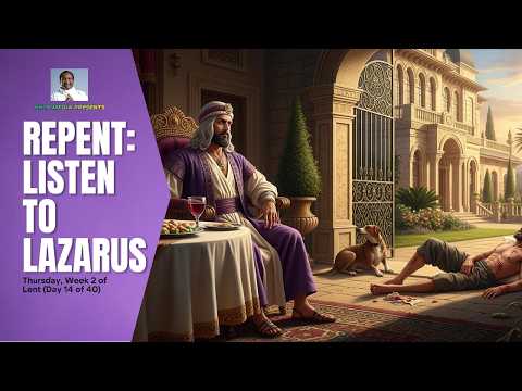 REPENT: LISTEN TO LAZARUS (Thursday of Week 2 of Lent)