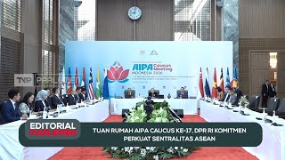 Tuan Rumah AIPA Caucus Ke - 17, DPR RI Komitmen Perkuat Sentralitas ASEAN - Editorial Parlemen