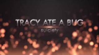 Tracy Ate A Bug - Suiciety