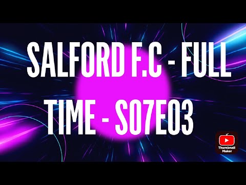 SALFORD F.C - FULL TIME - S07E03