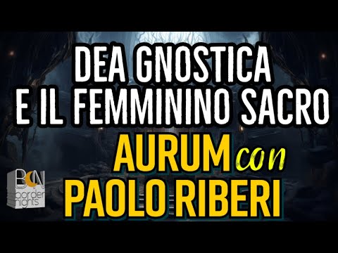 LA DEA GNOSTICA E IL FEMMININO SACRO - AURUM con PAOLO RIBERI
