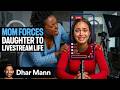 MOM FORCES DAUGHTER TO LIVESTREAM HER LIFE | DHAR MANN STUDI ..