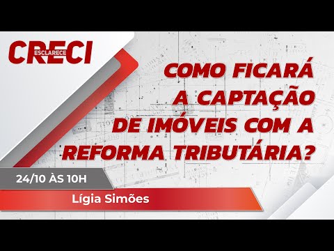 Como ficará a captação de imóveis com a reforma tributária? - CRECI Esclarece 669