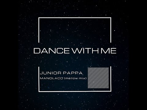 JUNIOR PAPPA - DANCE WITH ME (MANOLACO MELLOW MIX)